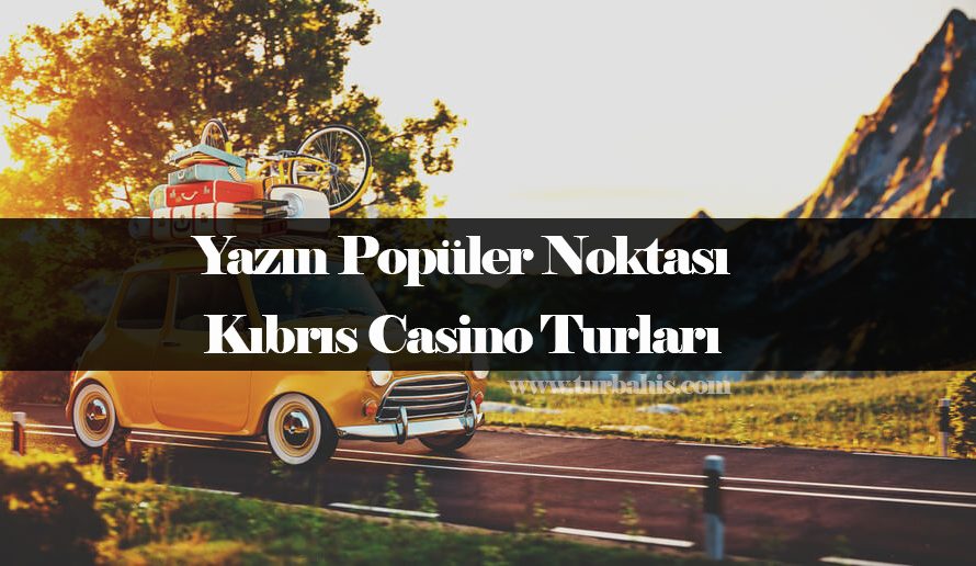 Yazın Popüler Noktası Kıbrıs Casino Turları